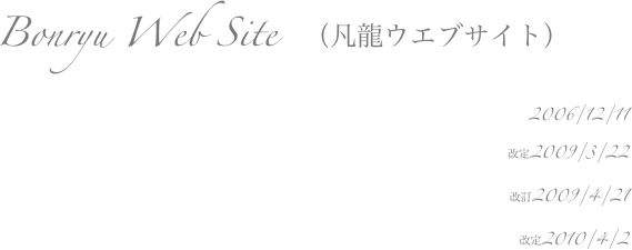 Bonryu Web Site　（凡龍ウエブサイト）
2006/12/11
改定2009/3/22
改訂2009/4/21
改定2010/4/2